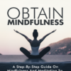 Obtain Mindfulness: A Practical Guide to Calm, Clarity & Control